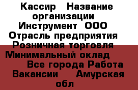 Кассир › Название организации ­ Инструмент, ООО › Отрасль предприятия ­ Розничная торговля › Минимальный оклад ­ 19 000 - Все города Работа » Вакансии   . Амурская обл.